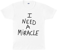 I NEED A MIRACLE WOMEN'S T-SHIRT WHITE